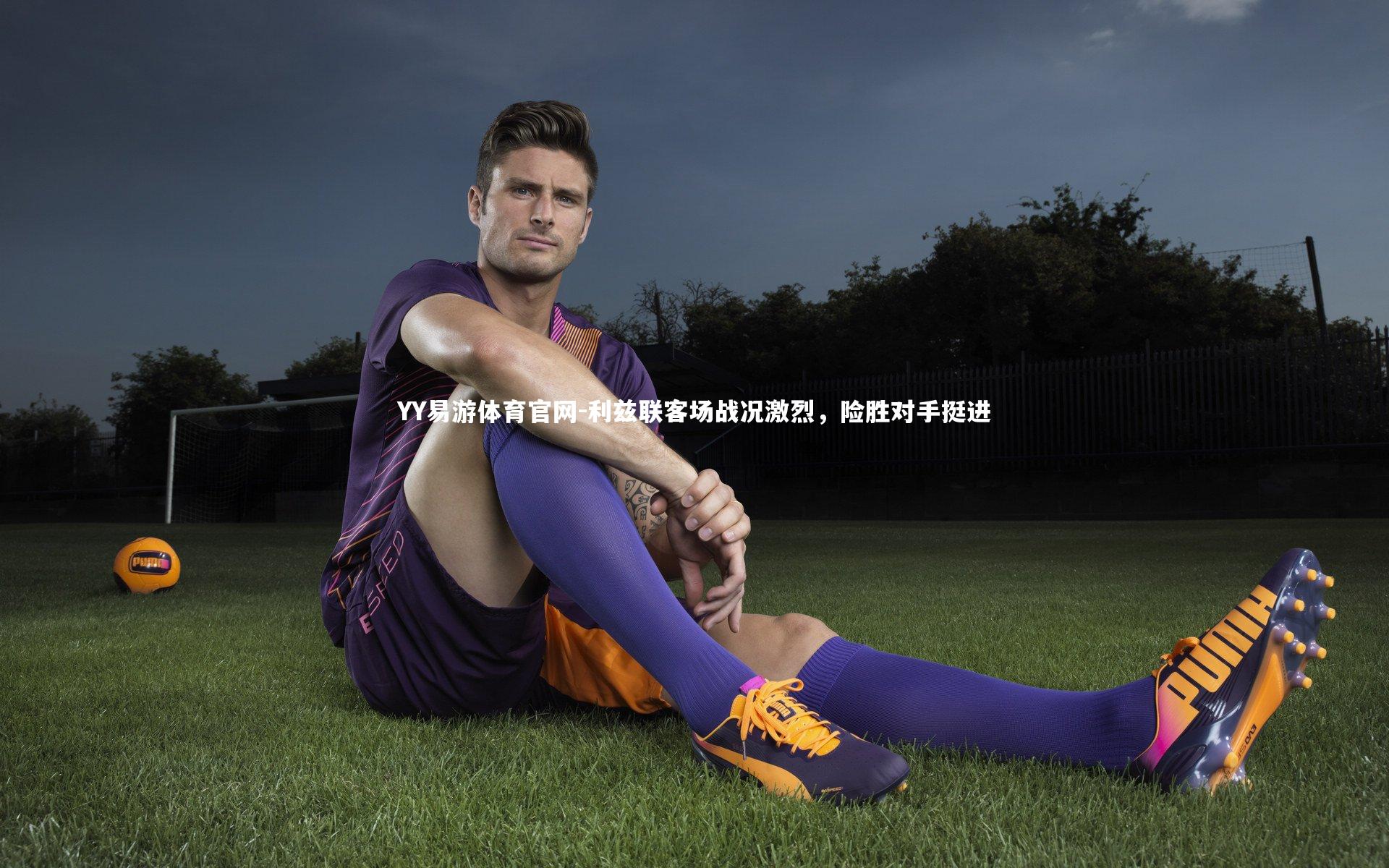 YY易游体育官网-利兹联客场战况激烈，险胜对手挺进