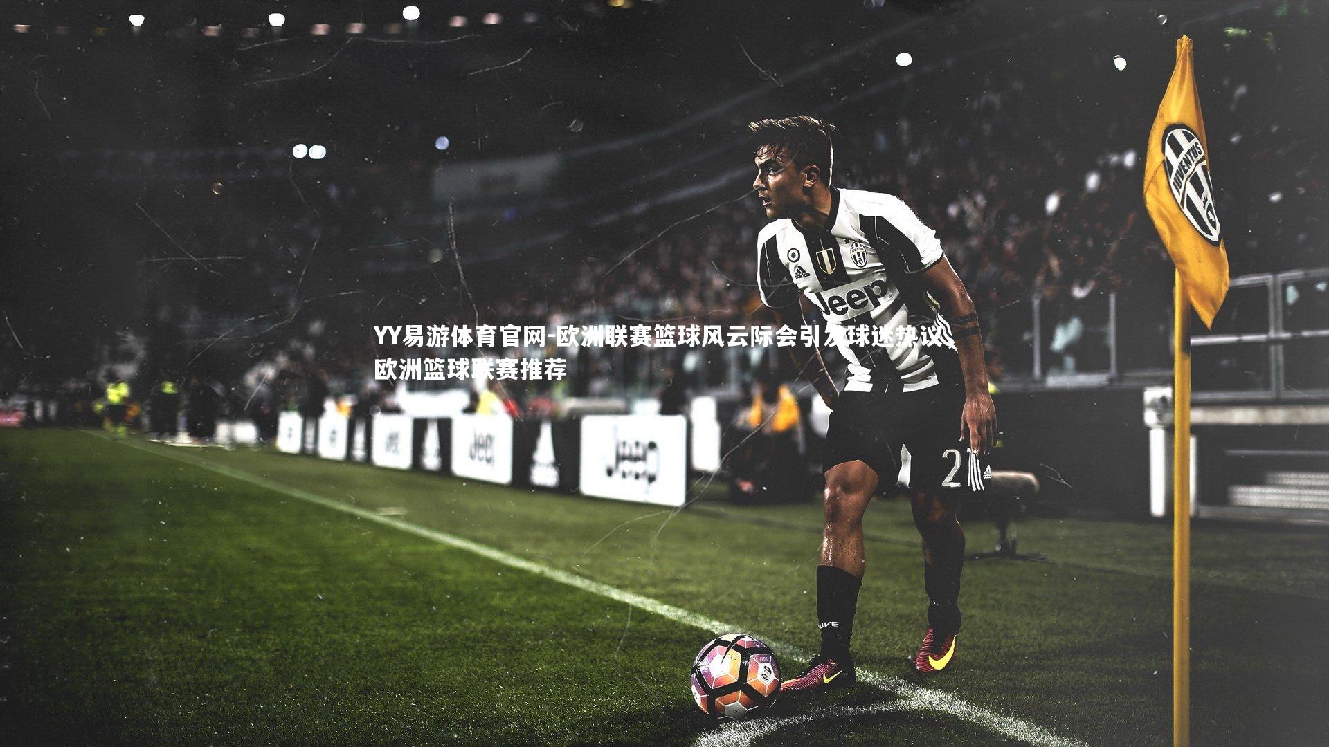 欧洲联赛篮球风云际会引发球迷热议，欧洲篮球联赛推荐