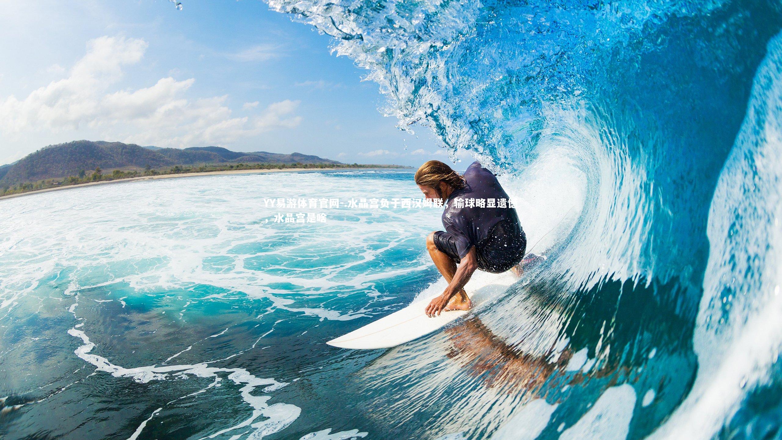 YY易游体育官网-.水晶宫负于西汉姆联，输球略显遗憾，水晶宫是啥